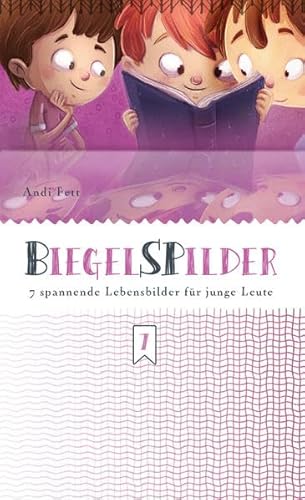 BiegelSPilder: 7 spannende Lebensbilder für junge Leute BiegelSPilder: 7 spannende Lebensbilder für junge Leute
