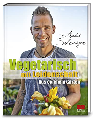 Vegetarisch mit Leidenschaft: Aus eigenem Garten von ZS Verlag GmbH