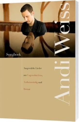 Andi Weiss Songbook: Ausgewählte Lieder aus Ungewohnt leise, Liebenswürdig und Heimat von Gerth Medien GmbH