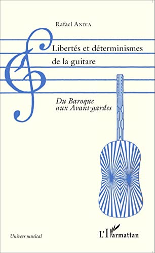 Libertés et déterminismes de la guitare: Du Baroque aux Avant-gardes