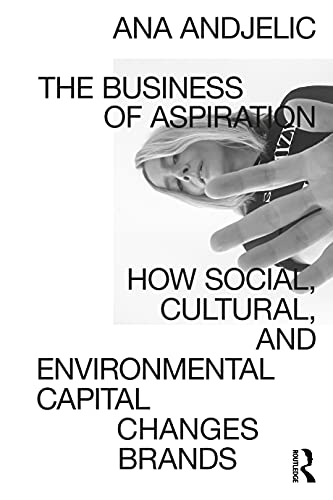 The Business of Aspiration: How Social, Cultural, and Environmental Capital Changes Brands von Routledge