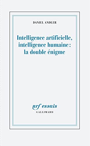 Intelligence artificielle, intelligence humaine : la double énigme: Bilans et perspectives von GALLIMARD