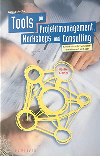 Tools für Projektmanagement, Workshops und Consulting: Kompendium der wichtigsten Techniken und Methoden von Publicis