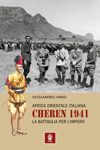 Africa orientale italiana: Cheren 1941. La battaglia per l'Impero (Memorie di ferro) von Itinera Progetti