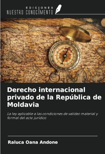 Derecho internacional privado de la República de Moldavia: La ley aplicable a las condiciones de validez material y formal del acto jurídico von Ediciones Nuestro Conocimiento