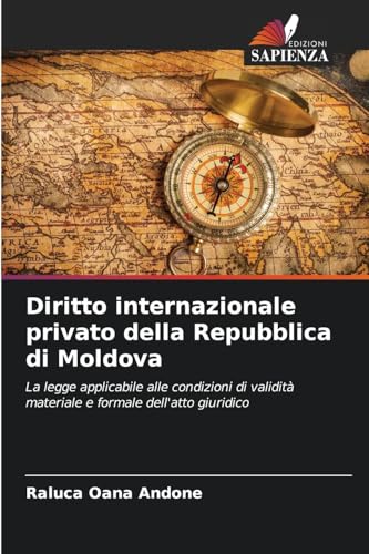Diritto internazionale privato della Repubblica di Moldova: La legge applicabile alle condizioni di validità materiale e formale dell'atto giuridico von Edizioni Sapienza