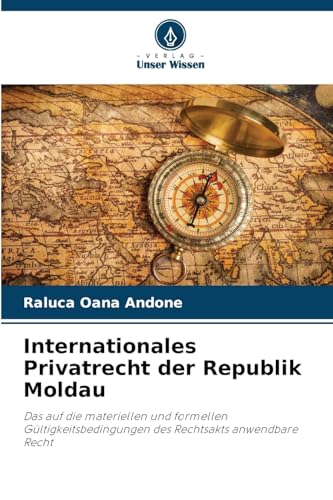 Internationales Privatrecht der Republik Moldau: Das auf die materiellen und formellen Gültigkeitsbedingungen des Rechtsakts anwendbare Recht von Verlag Unser Wissen
