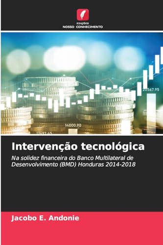 Intervenção tecnológica: Na solidez financeira do Banco Multilateral de Desenvolvimento (BMD) Honduras 2014-2018 von Edições Nosso Conhecimento