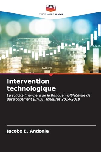 Intervention technologique: La solidité financière de la Banque multilatérale de développement (BMD) Honduras 2014-2018 von Editions Notre Savoir