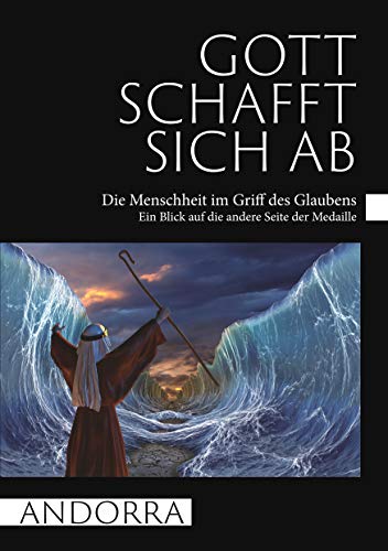 Gott schafft sich ab: Die Menschheit im Griff des Glaubens / Ein Blick auf die andere Seite der Medaille von Books on Demand