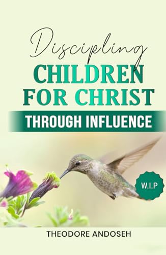 Discipling children for Christ Through Influence Discipling children for Christ Through Influence