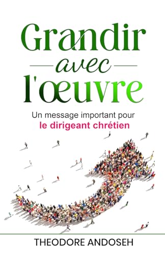 Grandir avec l’œuvre: Un message important pour le dirigeant spirituel (Autres livres, Band 10) von Independently published