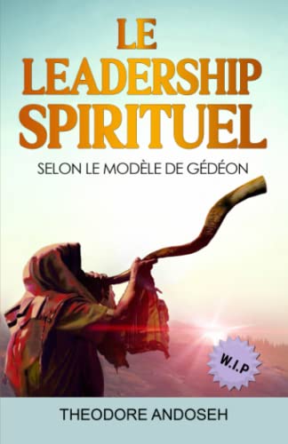 Le Leadership Spirituel Selon le modèle de Gédéon (Diriger le peuple de Dieu, Band 23) von Independently published
