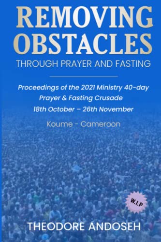 Removing Obstacles Through Prayer and Fasting (Praise, prayer, and Fasting Crusades, Band 4) von Independently published