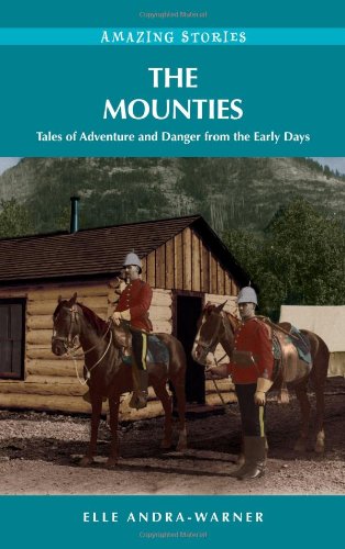 The Mounties: Tales of Adventure and Danger from the Early Days (Amazing Stories)