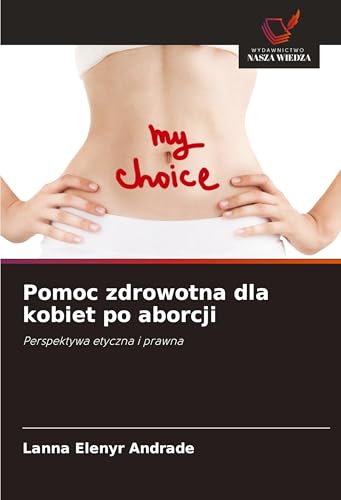 Pomoc zdrowotna dla kobiet po aborcji: Perspektywa etyczna i prawna von Wydawnictwo Nasza Wiedza