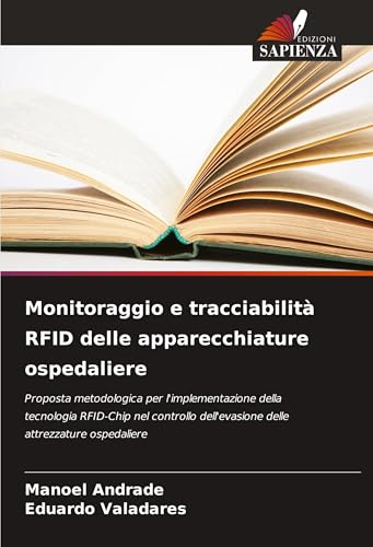 Monitoraggio e tracciabilità RFID delle apparecchiature ospedaliere: Proposta metodologica per l'implementazione della tecnologia RFID-Chip nel controllo dell'evasione delle attrezzature ospedaliere von Edizioni Sapienza