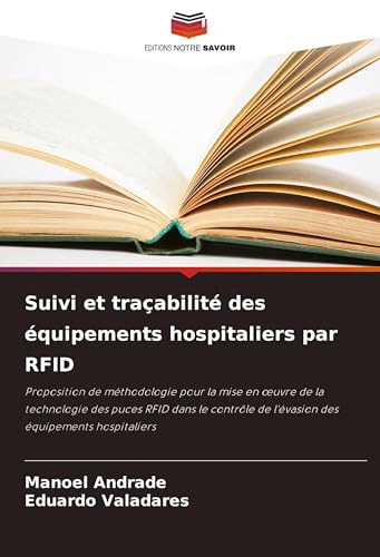 Suivi et traçabilité des équipements hospitaliers par RFID: Proposition de méthodologie pour la mise en ¿uvre de la technologie des puces RFID dans le ... de l'évasion des équipements hospitaliers von Editions Notre Savoir