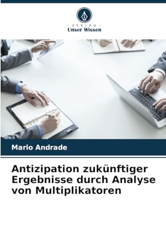 Antizipation zukünftiger Ergebnisse durch Analyse von Multiplikatoren: DE von Verlag Unser Wissen
