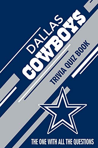 Dallas Cowboys Trivia Quiz Book: The One With All The Questions