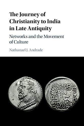The Journey of Christianity to India in Late Antiquity: Networks and the Movement of Culture The Journey of Christianity to India in Late Antiquity: Networks and the Movement of Culture
