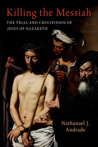 Killing the Messiah: The Trial and Crucifixion of Jesus of Nazareth von Oxford University Press Inc