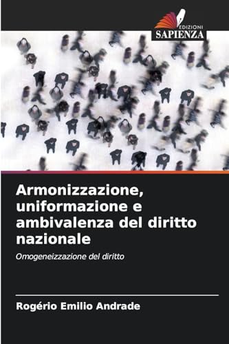 Armonizzazione, uniformazione e ambivalenza del diritto nazionale: Omogeneizzazione del diritto von Edizioni Sapienza