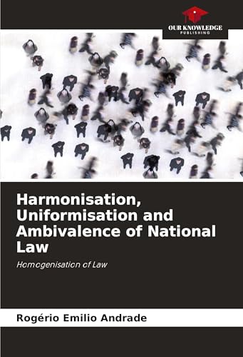 Harmonisation, Uniformisation and Ambivalence of National Law: Homogenisation of Law von Our Knowledge Publishing