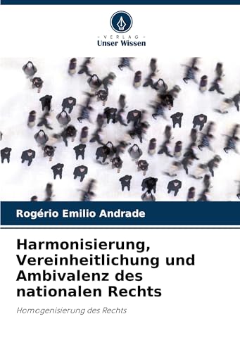 Harmonisierung, Vereinheitlichung und Ambivalenz des nationalen Rechts: Homogenisierung des Rechts von Verlag Unser Wissen