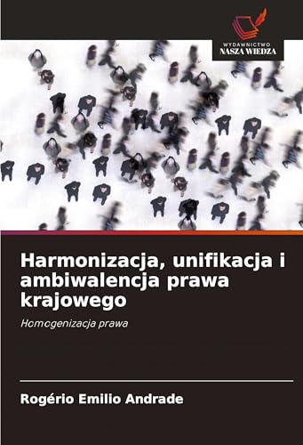 Harmonizacja, unifikacja i ambiwalencja prawa krajowego: Homogenizacja prawa von Wydawnictwo Nasza Wiedza
