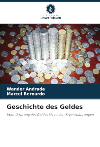 Geschichte des Geldes: Vom Ursprung des Geldes bis zu den Kryptowährungen von Verlag Unser Wissen