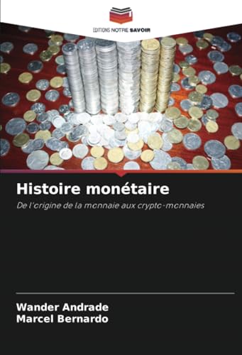 Histoire monétaire: De l'origine de la monnaie aux crypto-monnaies von Editions Notre Savoir