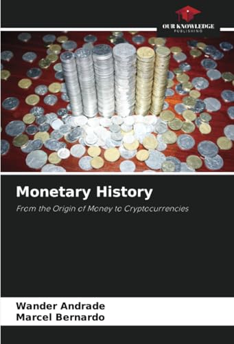 Monetary History: From the Origin of Money to Cryptocurrencies von Our Knowledge Publishing