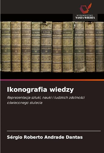 Ikonografia wiedzy: Reprezentacja sztuki, nauki i ludzkich zdolno¿ci o¿wieconego stulecia von Wydawnictwo Nasza Wiedza