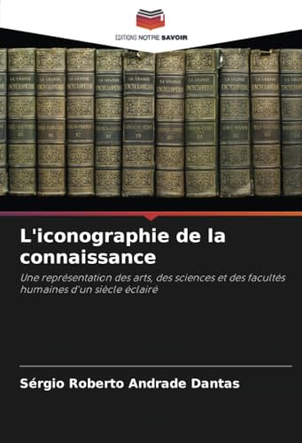 L'iconographie de la connaissance: Une représentation des arts, des sciences et des facultés humaines d'un siècle éclairé von Editions Notre Savoir