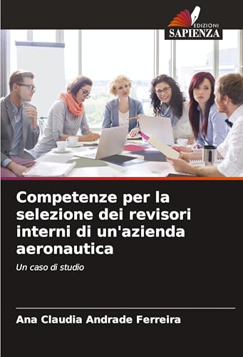 Competenze per la selezione dei revisori interni di un'azienda aeronautica: Un caso di studio von Edizioni Sapienza