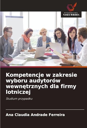 Kompetencje w zakresie wyboru audytorów wewn¿trznych dla firmy lotniczej: Studium przypadku von Wydawnictwo Nasza Wiedza