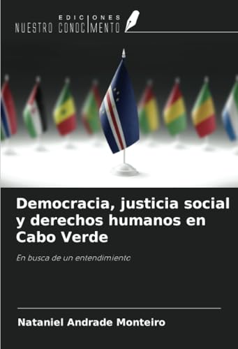 Democracia, justicia social y derechos humanos en Cabo Verde: En busca de un entendimiento von Ediciones Nuestro Conocimiento