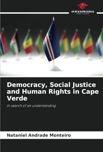 Democracy, Social Justice and Human Rights in Cape Verde: In search of an understanding von Our Knowledge Publishing