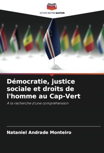 Démocratie, justice sociale et droits de l'homme au Cap-Vert: A la recherche d'une compréhension von Editions Notre Savoir