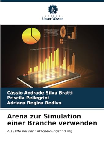 Arena zur Simulation einer Branche verwenden: Als Hilfe bei der Entscheidungsfindung von Verlag Unser Wissen