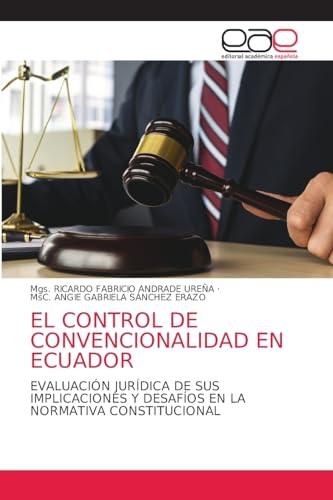 EL CONTROL DE CONVENCIONALIDAD EN ECUADOR: EVALUACIÓN JURÍDICA DE SUS IMPLICACIONES Y DESAFÍOS EN LA NORMATIVA CONSTITUCIONAL von Editorial Académica Española