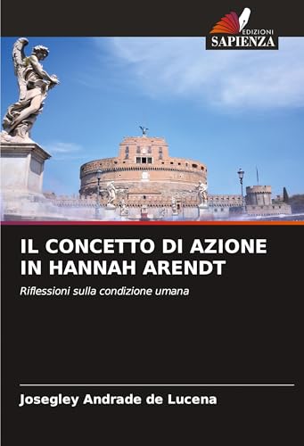 IL CONCETTO DI AZIONE IN HANNAH ARENDT: Riflessioni sulla condizione umana von Edizioni Sapienza