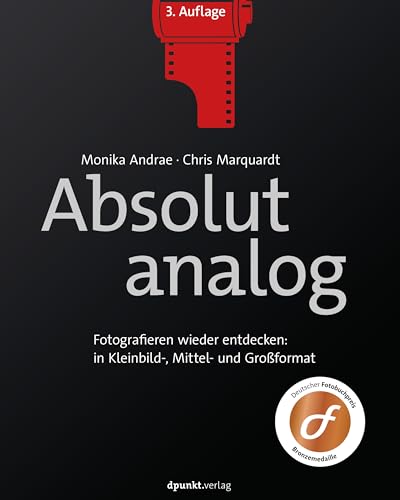 Absolut analog: Fotografieren wieder entdecken: in Kleinbild-, Mittel- und Großformat von Dpunkt.Verlag GmbH