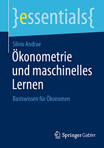 Ökonometrie und maschinelles Lernen: Basiswissen für Ökonomen (essentials) von Springer Gabler