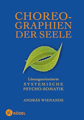 Choreographien der Seele: Lösungsorientierte Systemische Psycho-Somatik von Ksel-Verlag