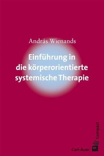 Einführung in die körperorientierte systemische Therapie (Carl-Auer Compact) von Auer-System-Verlag, Carl