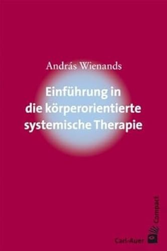 Einführung in die körperorientierte systemische Therapie (Carl-Auer Compact) von Auer-System-Verlag, Carl