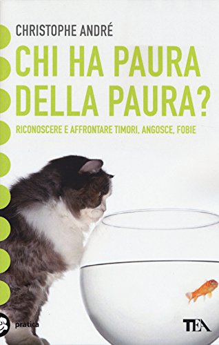 Chi ha paura della paura? Riconoscere e affrontare timori, angosce, fobie (Tea pratica) Chi ha paura della paura? Riconoscere e affrontare timori, angosce, fobie (Tea pratica)
