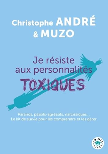 Je résiste aux personnalités toxiques: Paranos, passifs-agressifs, narcissiques... Le kit de survie pour les comprendre et les gérer